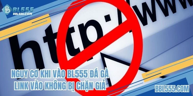 Nguy cơ khi click BL555 đá gà link vào không bị chặn giả