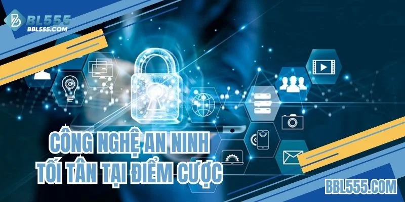 Công nghệ an ninh tối tân tại điểm cược