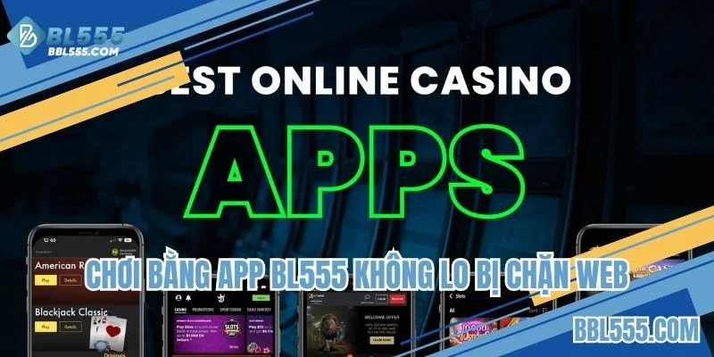 Chơi trên ứng dụng không lo bị chặn web