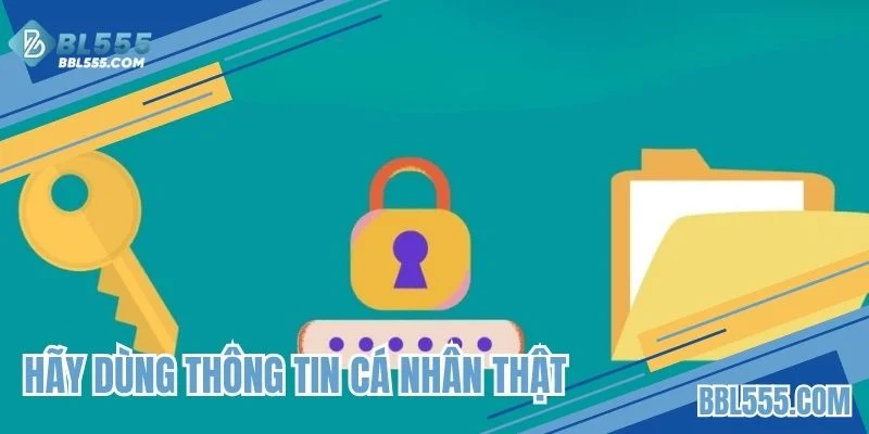 Hãy dùng thông tin cá nhân thật