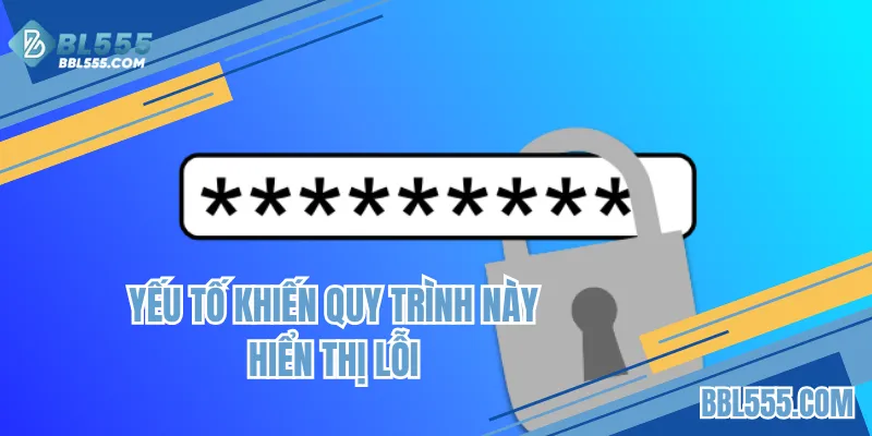 Yếu tố khiến quy trình này hiển thị lỗi