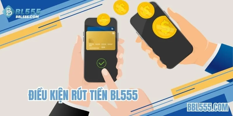 Điều kiện cần đáp ứng để rút tiền BL555
