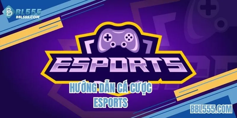 Hướng Dẫn Cá Cược Esports