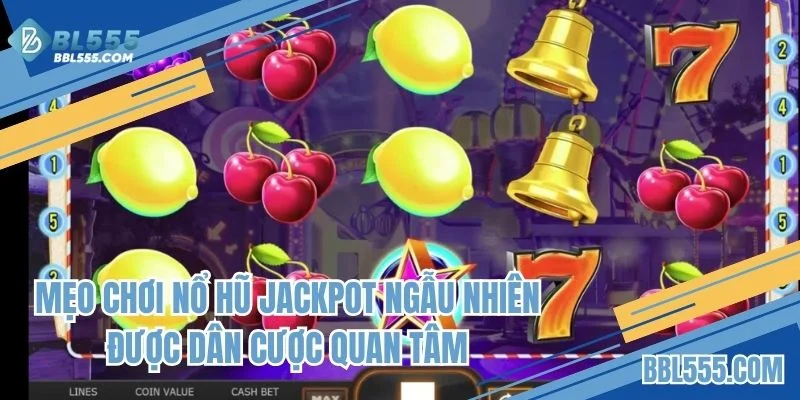 Mẹo chơi nổ hũ jackpot ngẫu nhiên được dân cược quan tâm