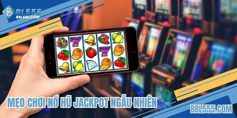Mẹo Chơi Nổ Hũ Jackpot Ngẫu Nhiên
