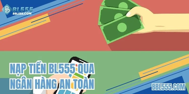 Nạp tiền BL555 quan ngân hàng an toàn