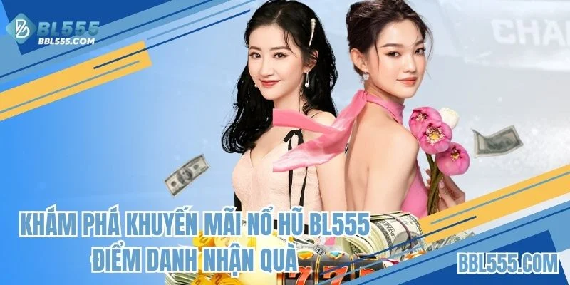 Khám phá khuyến mãi nổ hũ BL555 điểm danh nhận quà