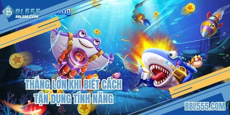 Thắng lớn khi biết cách tận dụng tính năng