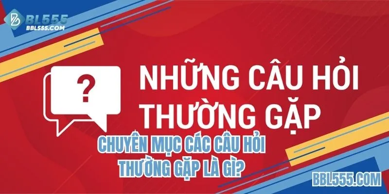 Tìm hiểu thông tin danh mục các câu hỏi thường gặp